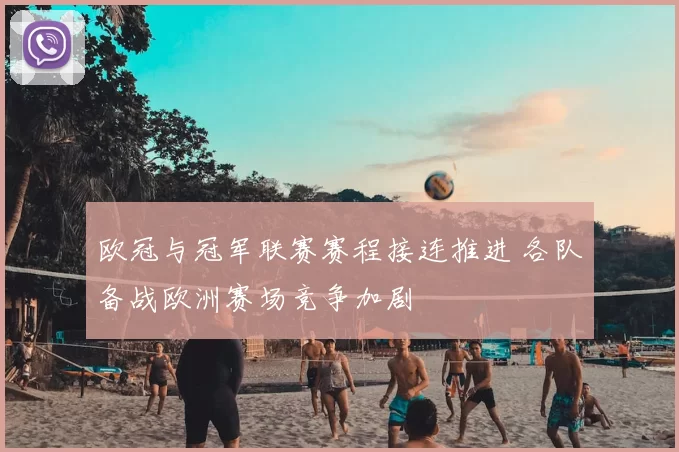 欧冠与冠军联赛赛程接连推进 各队备战欧洲赛场竞争加剧