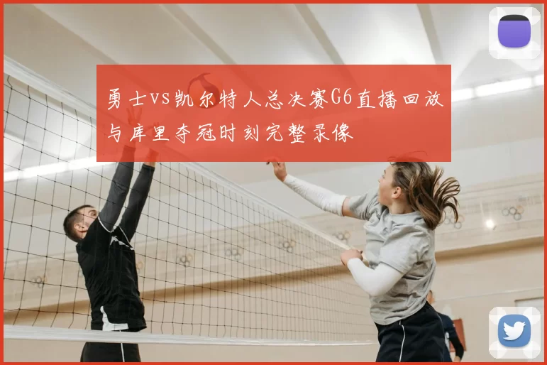勇士vs凯尔特人总决赛G6直播回放与库里夺冠时刻完整录像