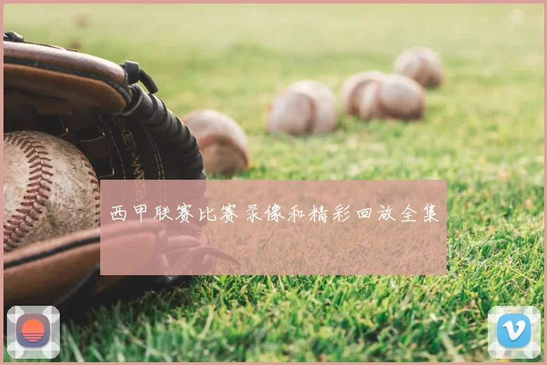 西甲联赛比赛录像和精彩回放全集