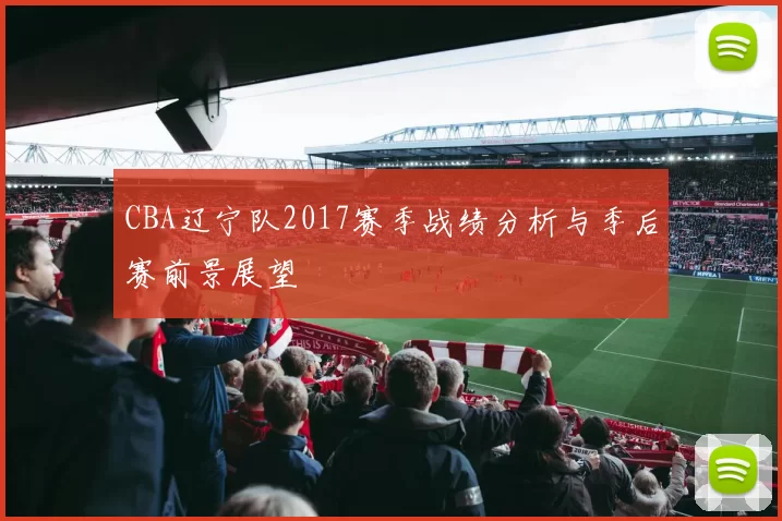 CBA辽宁队2017赛季战绩分析与季后赛前景展望