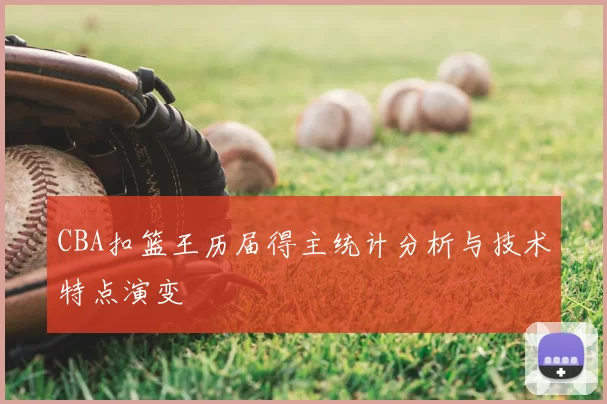 CBA扣篮王历届得主统计分析与技术特点演变