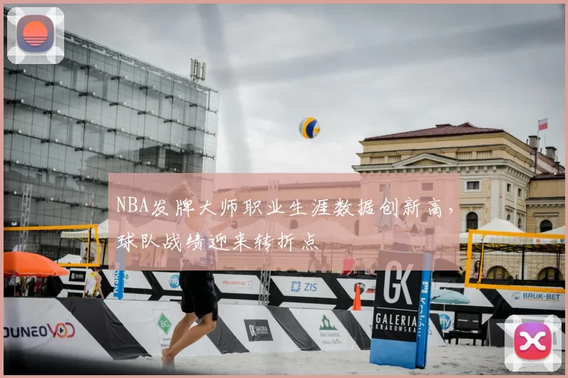 NBA发牌大师职业生涯数据创新高，球队战绩迎来转折点