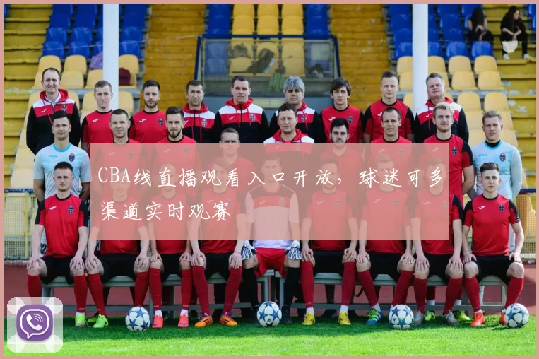 CBA线直播观看入口开放,球迷可多渠道实时观赛