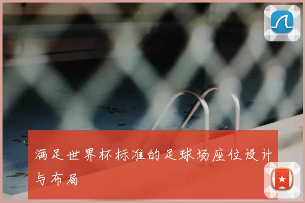 满足世界杯标准的足球场座位设计与布局