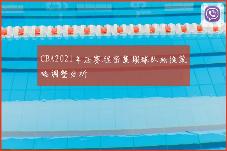 CBA2021年底赛程密集期球队轮换策略调整分析