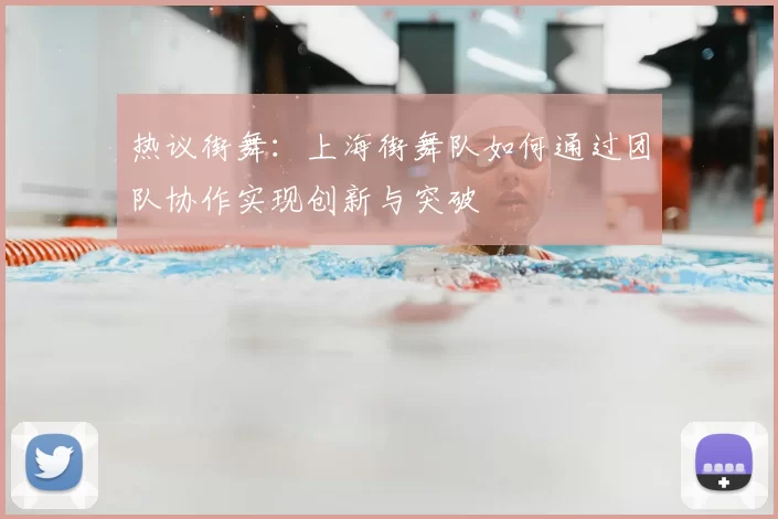 热议街舞:上海街舞队如何通过团队协作实现创新与突破