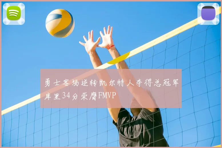 勇士客场逆转凯尔特人夺得总冠军库里34分荣膺FMVP