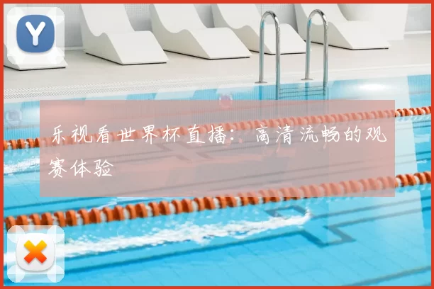 乐视看世界杯直播:高清流畅的观赛体验