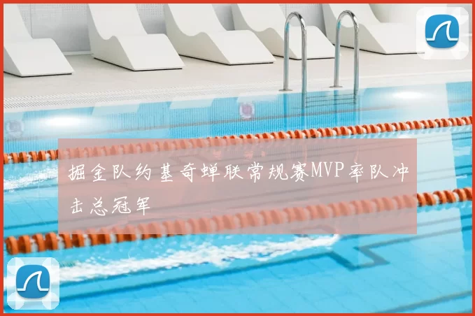 掘金队约基奇蝉联常规赛MVP率队冲击总冠军