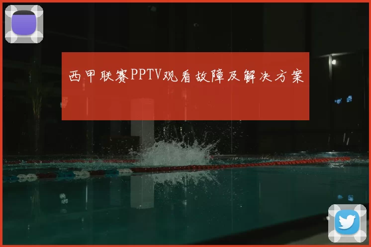 西甲联赛PPTV观看故障及解决方案