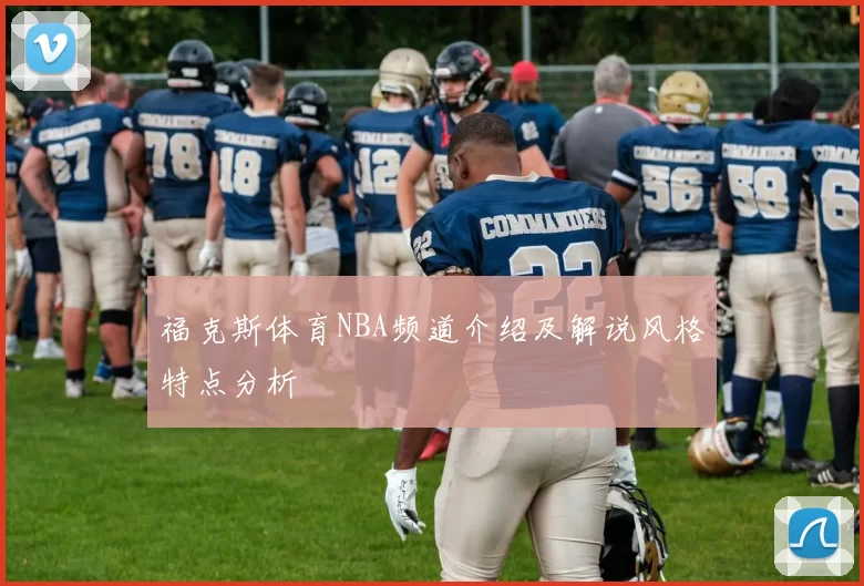 福克斯体育NBA频道介绍及解说风格特点分析