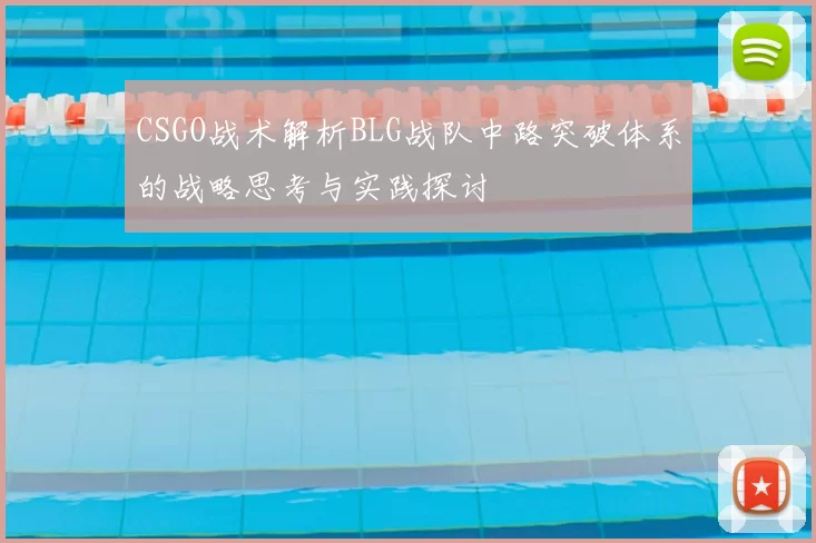 CSGO战术解析BLG战队中路突破体系的战略思考与实践探讨