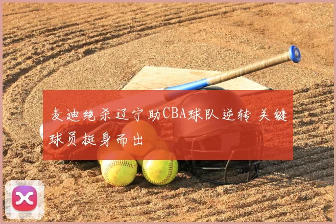 麦迪绝杀辽宁助CBA球队逆转 关键球员挺身而出