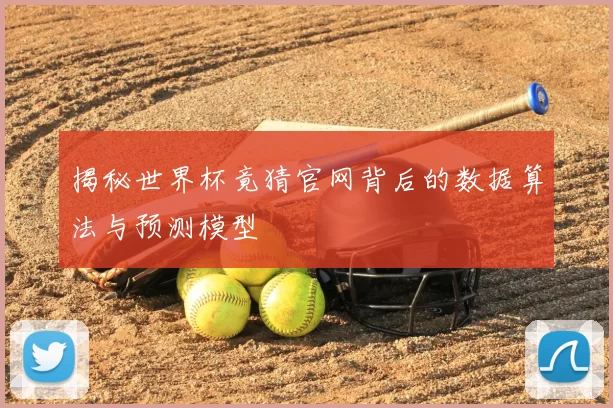 揭秘世界杯竟猜官网背后的数据算法与预测模型