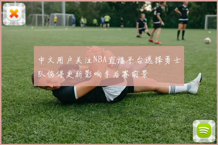 中文用户关注NBA直播平台选择勇士队伤停更新影响季后赛前景