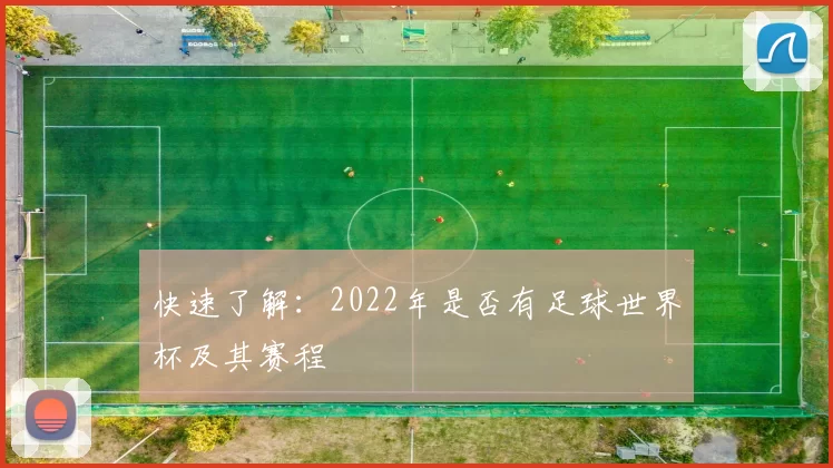 快速了解:2022年是否有足球世界杯及其赛程