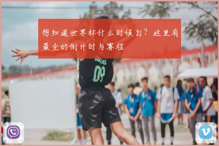想知道世界杯什么时候打?这里有最全的倒计时与赛程