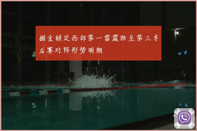掘金锁定西部第一雷霆跌至第三季后赛对阵形势明朗